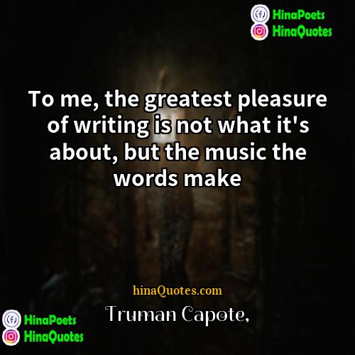 Truman Capote Quotes | To me, the greatest pleasure of writing